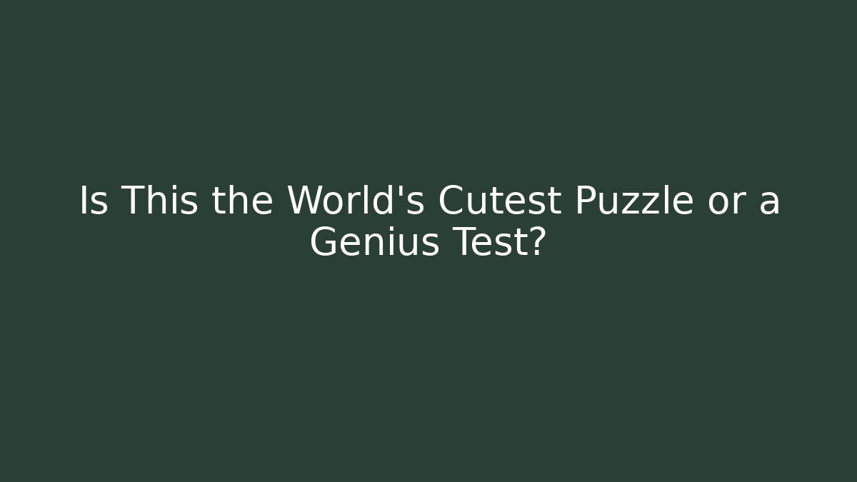 Is This the World's Cutest Puzzle or a Genius Test?