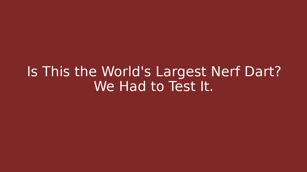 Is This the World's Largest Nerf Dart? We Had to Test It.