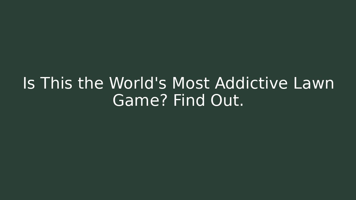 Is This the World's Most Addictive Lawn Game? Find Out.
