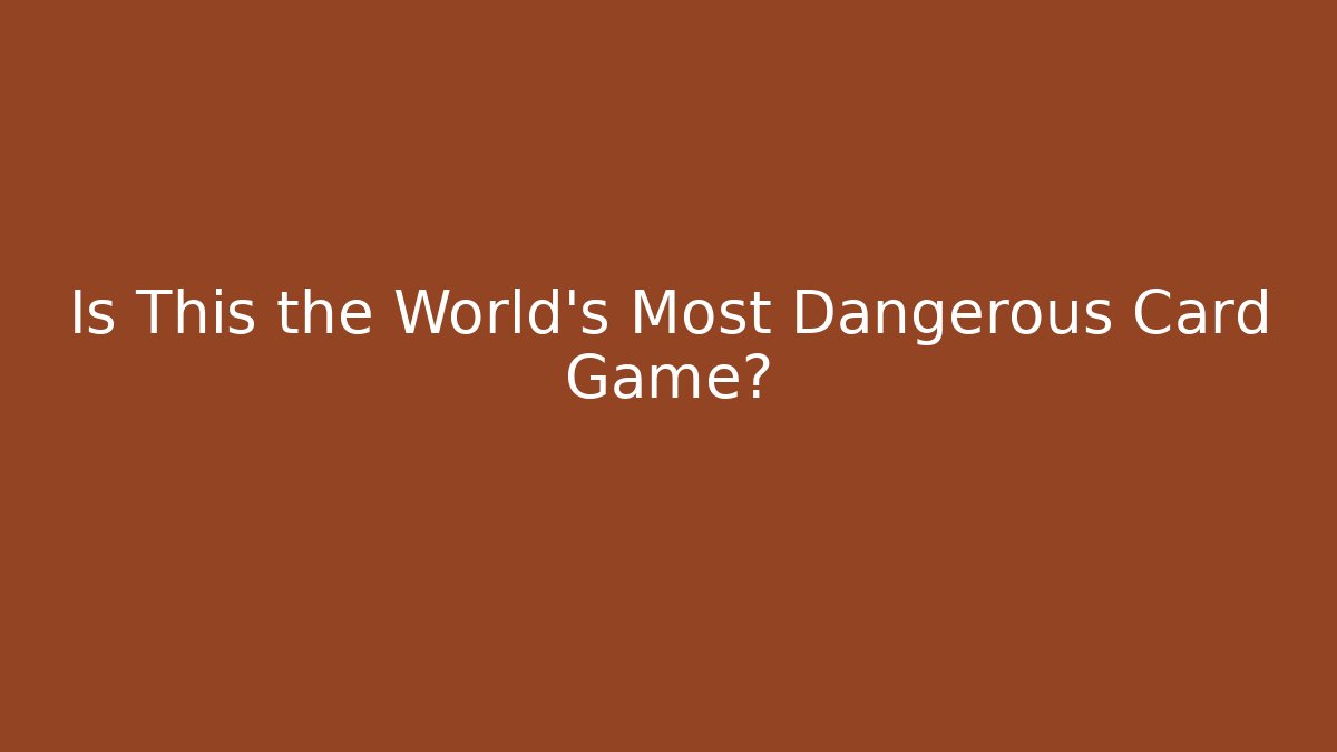 Is This the World's Most Dangerous Card Game?