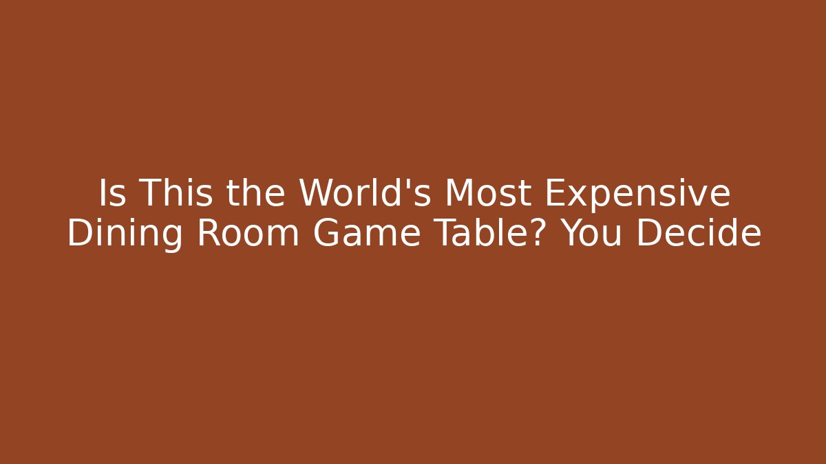 Is This the World’s Most Expensive Dining Room Game Table? You Decide - Critter Realm