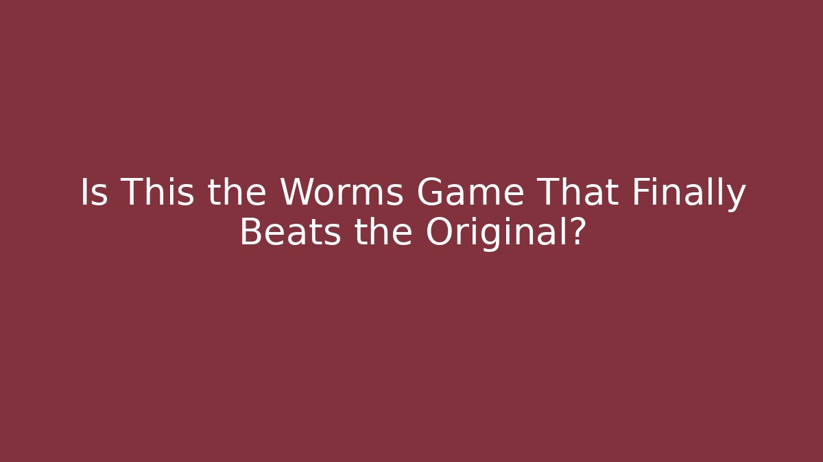 Is This the Worms Game That Finally Beats the Original?