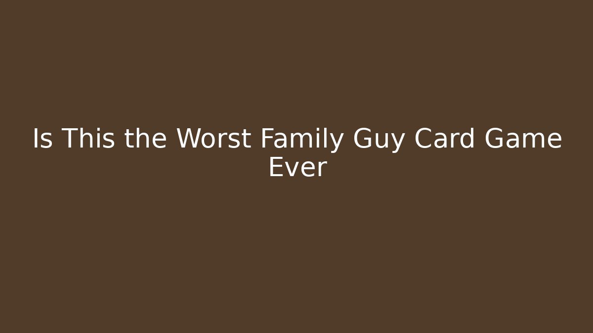 Is This the Worst Family Guy Card Game Ever
