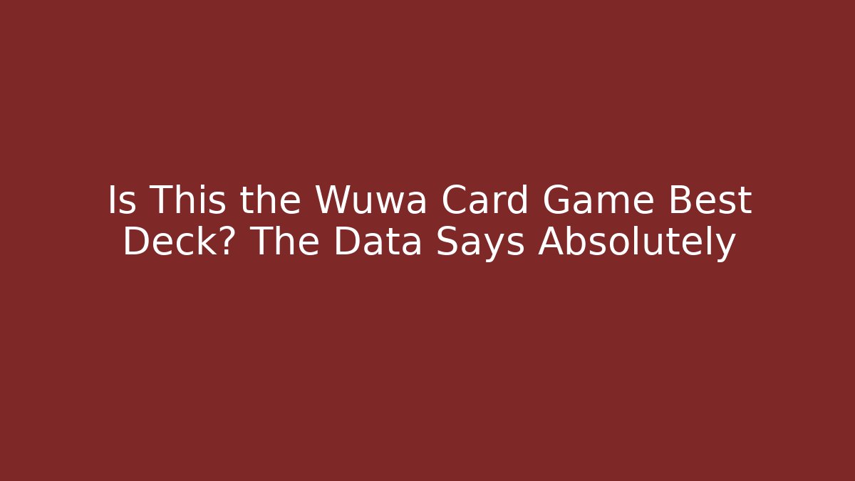 Is This the Wuwa Card Game Best Deck? The Data Says Absolutely