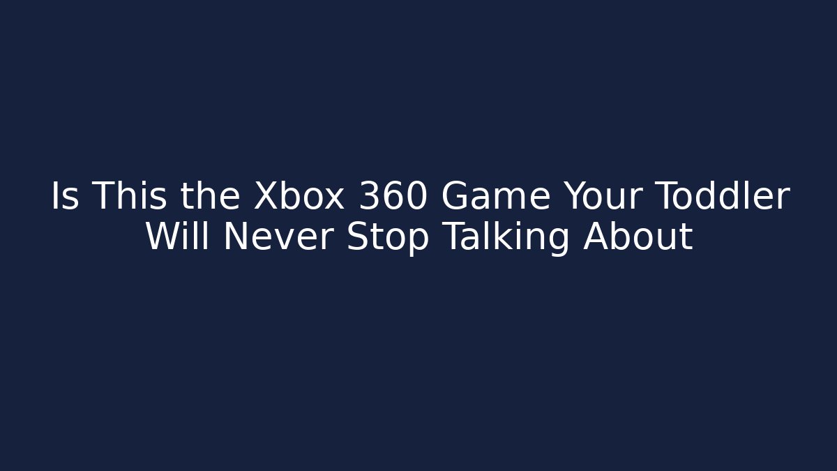 Is This the Xbox 360 Game Your Toddler Will Never Stop Talking About - Critter Realm