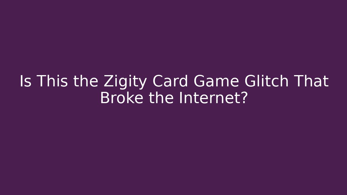 Is This the Zigity Card Game Glitch That Broke the Internet?
