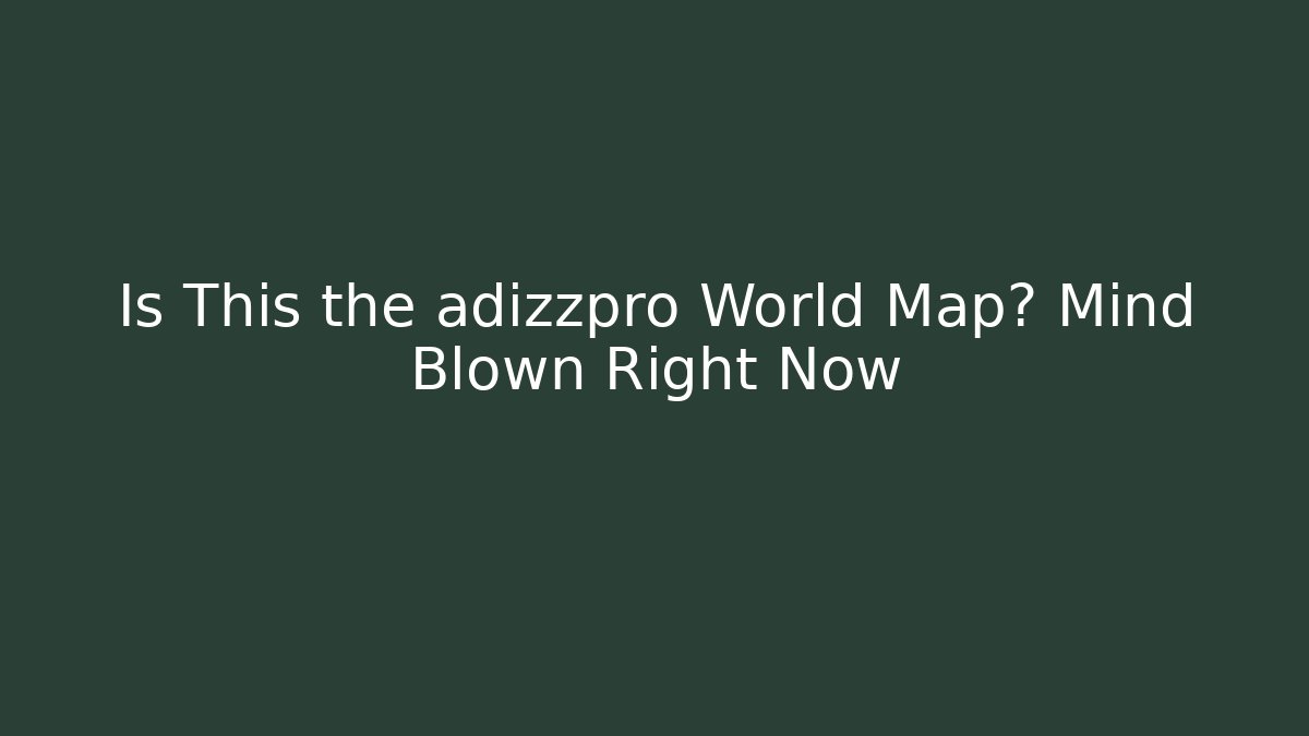 Is This the adizzpro World Map? Mind Blown Right Now