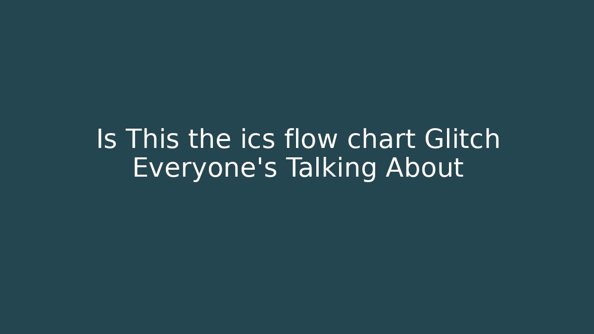Is This the ics flow chart Glitch Everyone's Talking About
