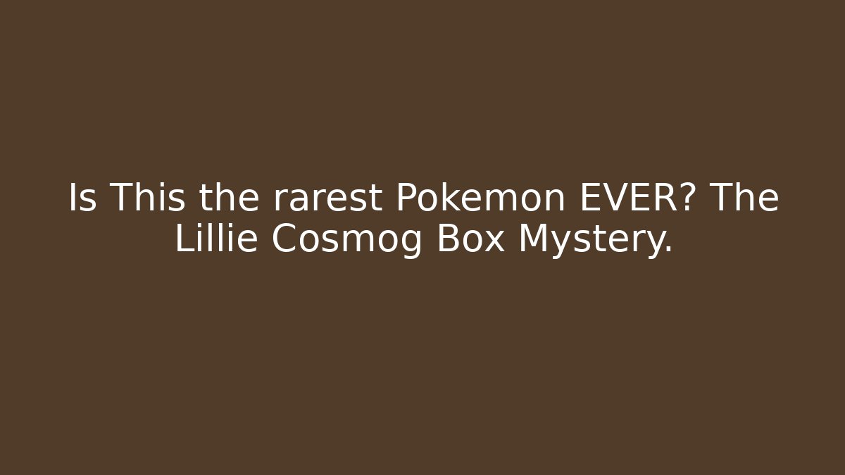 Is This the rarest Pokémon EVER? The Lillie Cosmog Box Mystery. - Critter Realm