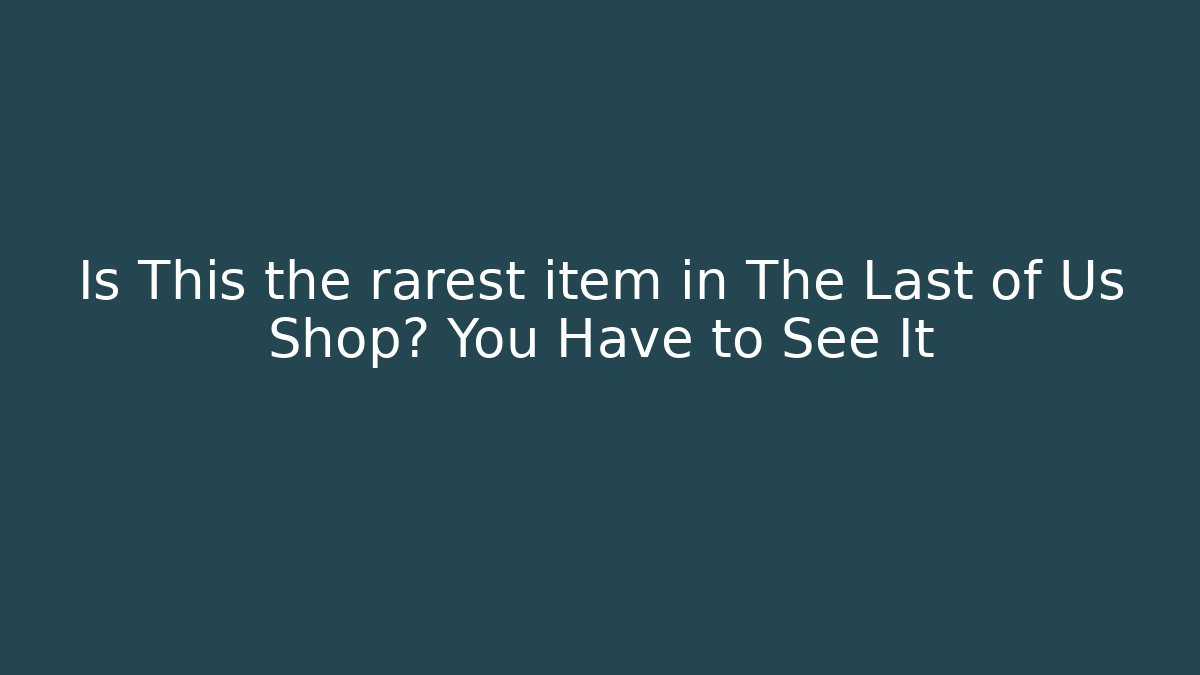 Is This the rarest item in The Last of Us Shop? You Have to See It
