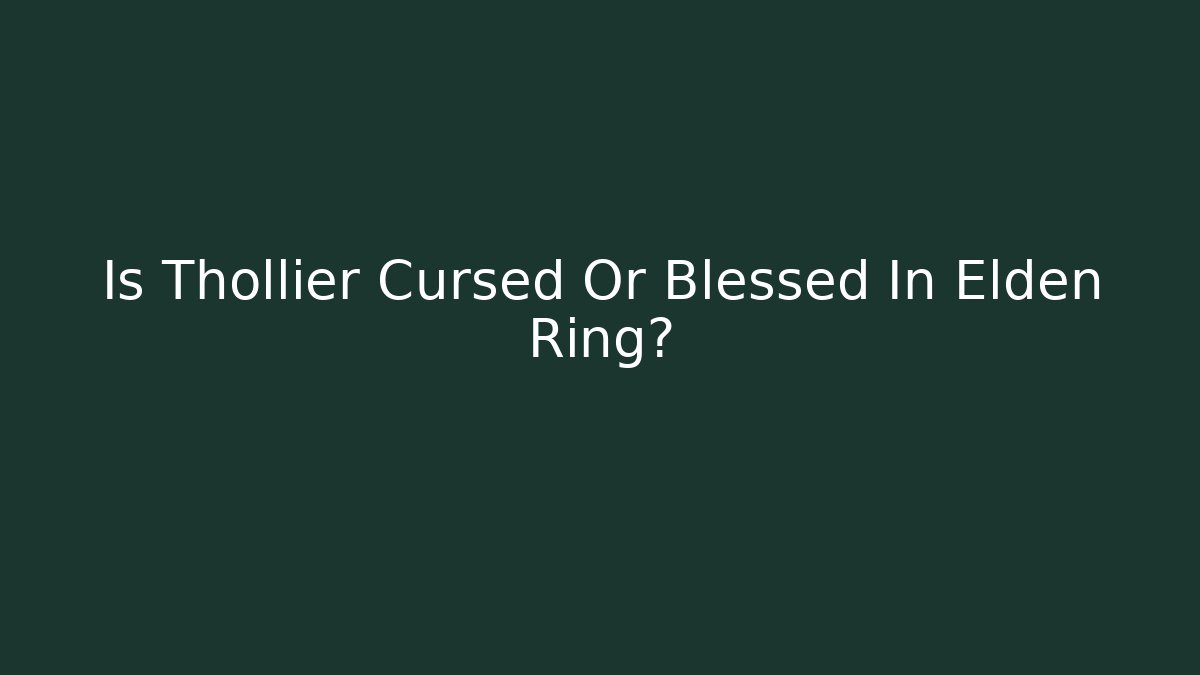 Is Thollier Cursed Or Blessed In Elden Ring?