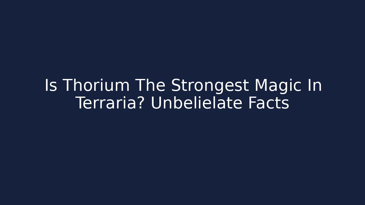 Is Thorium The Strongest Magic In Terraria? Unbelielate Facts