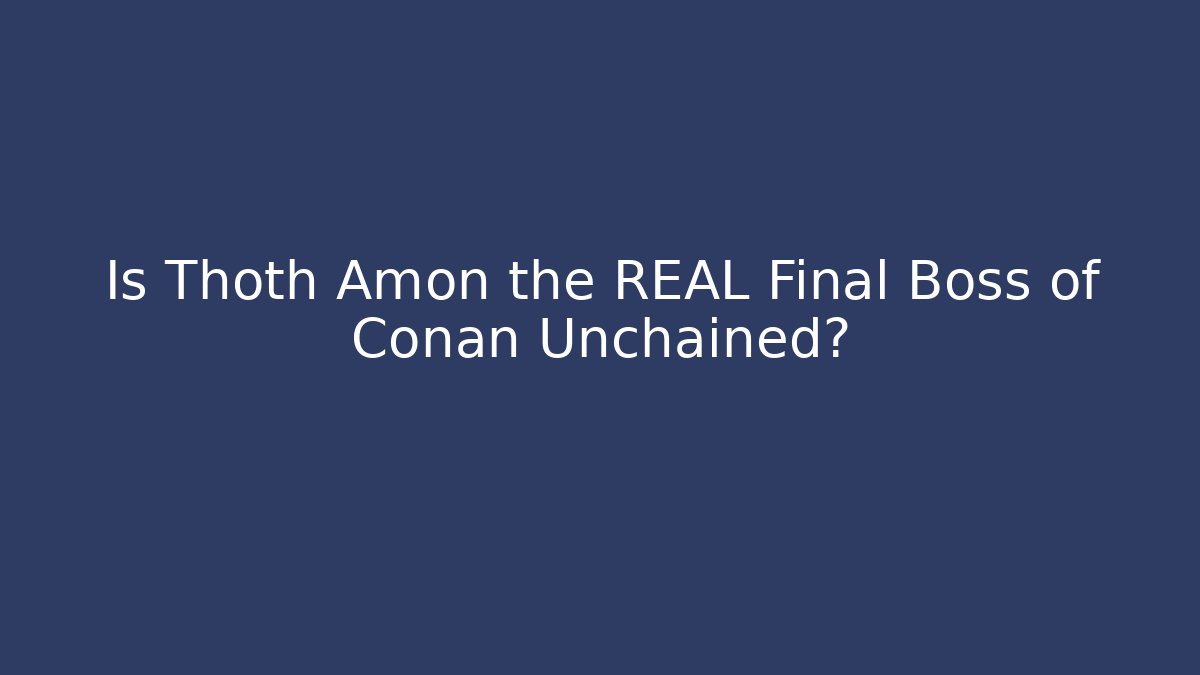 Is Thoth Amon the REAL Final Boss of Conan Unchained?
