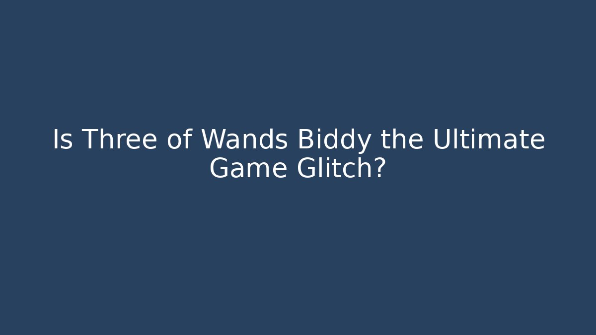 Is Three of Wands Biddy the Ultimate Game Glitch?