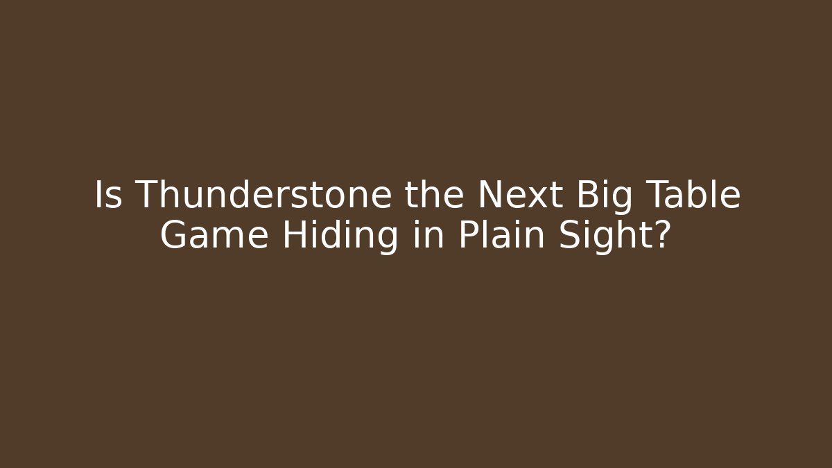 Is Thunderstone the Next Big Table Game Hiding in Plain Sight?