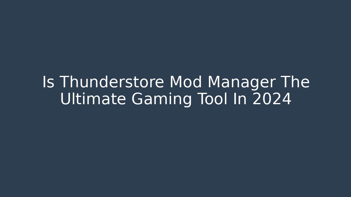 Is Thunderstore Mod Manager The Ultimate Gaming Tool In 2024