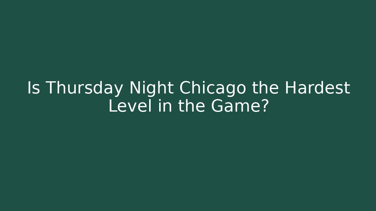Is Thursday Night Chicago the Hardest Level in the Game? - Critter Realm