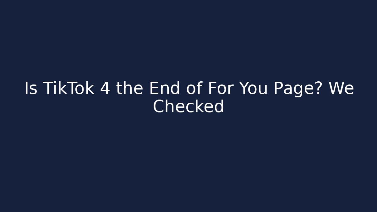 Is TikTok 4 the End of For You Page? We Checked