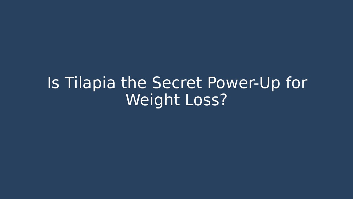 Is Tilapia the Secret Power-Up for Weight Loss?
