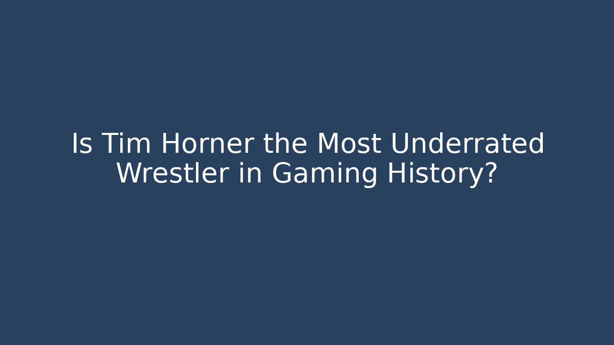 Is Tim Horner the Most Underrated Wrestler in Gaming History?