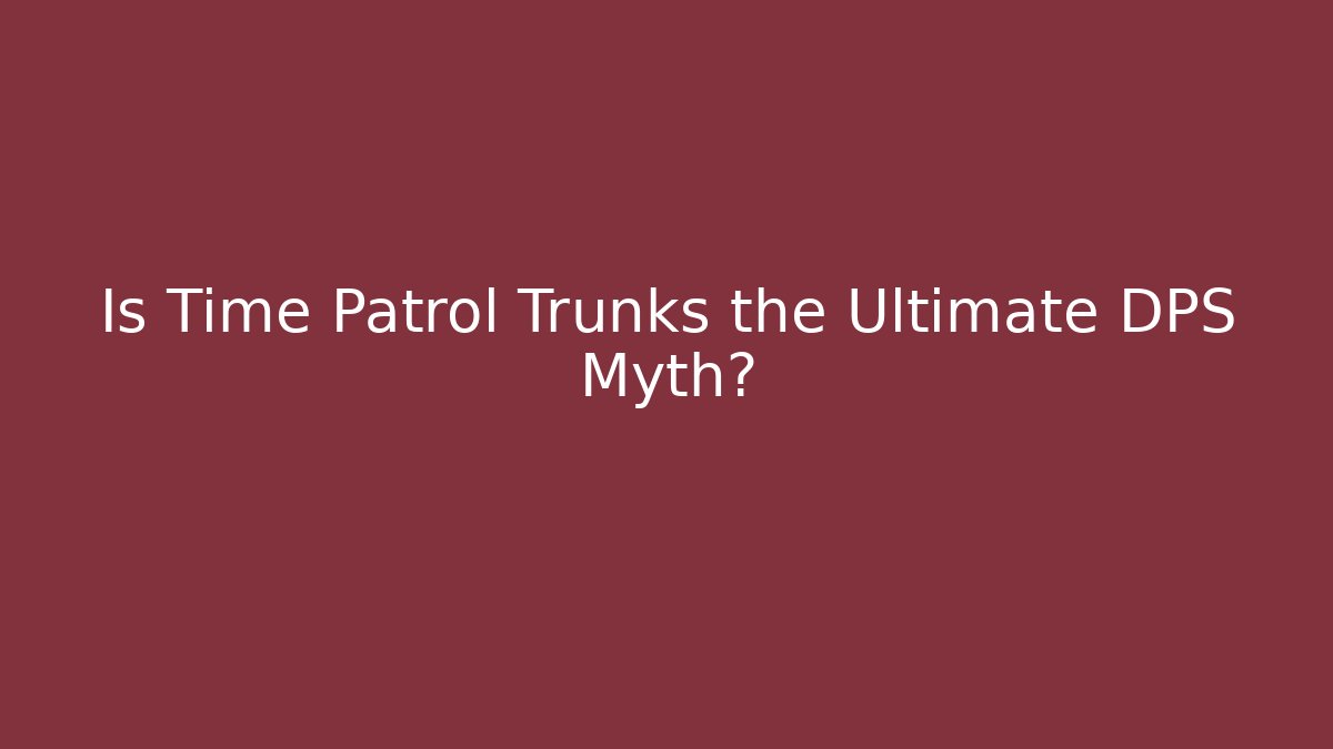 Is Time Patrol Trunks the Ultimate DPS Myth? - Critter Realm