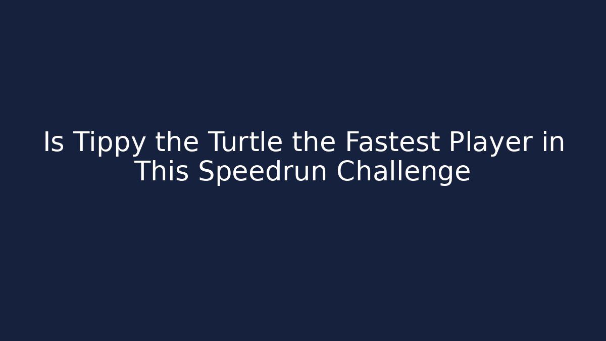 Is Tippy the Turtle the Fastest Player in This Speedrun Challenge