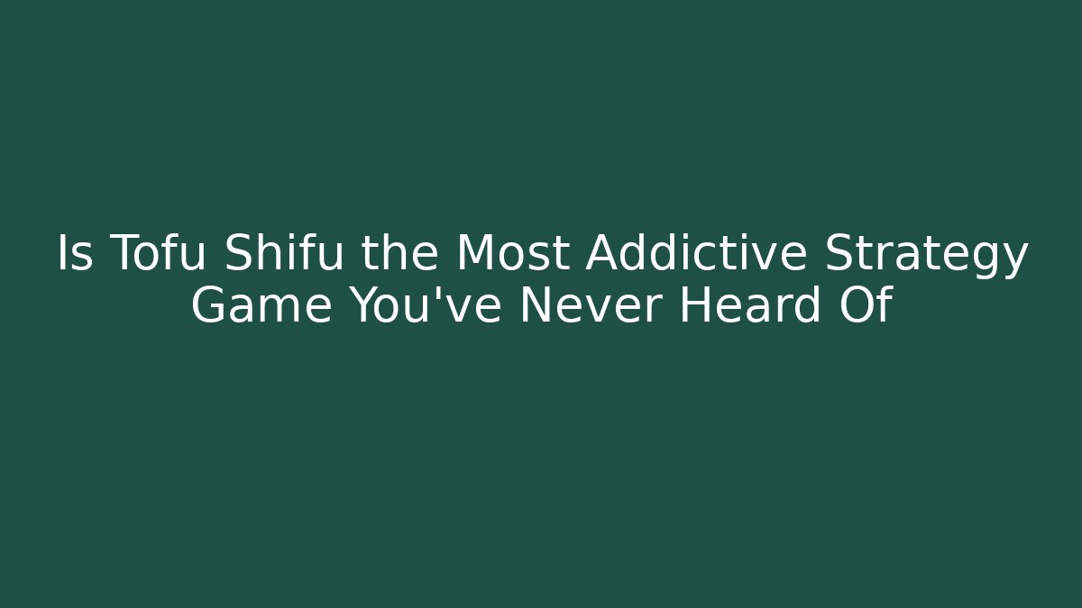 Is Tofu Shifu the Most Addictive Strategy Game You've Never Heard Of