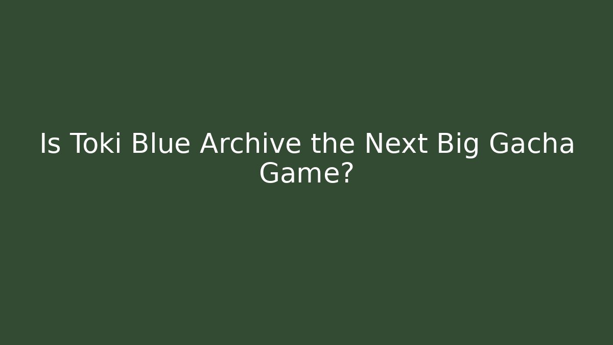 Is Toki Blue Archive the Next Big Gacha Game?