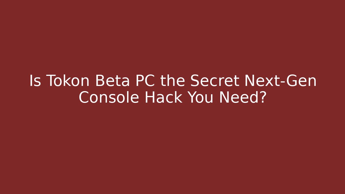 Is Tokon Beta PC the Secret Next-Gen Console Hack You Need?
