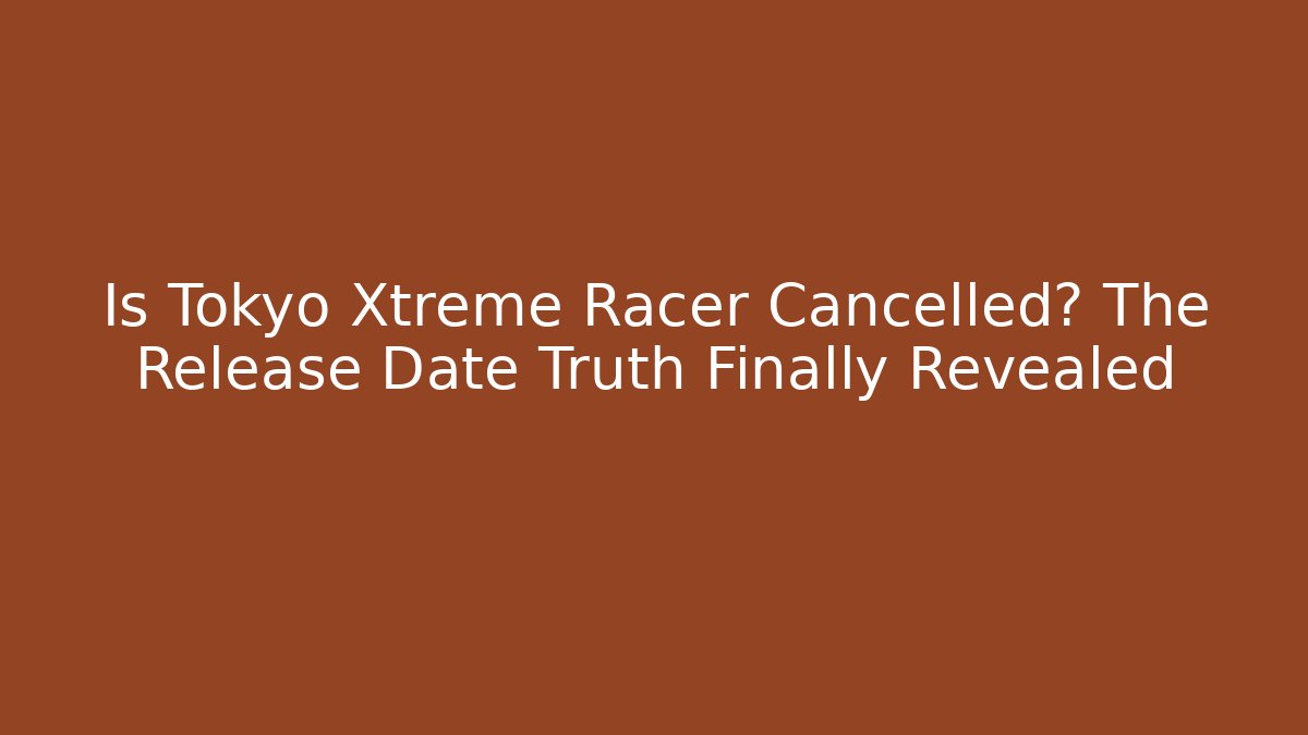 Is Tokyo Xtreme Racer Cancelled? The Release Date Truth Finally Revealed