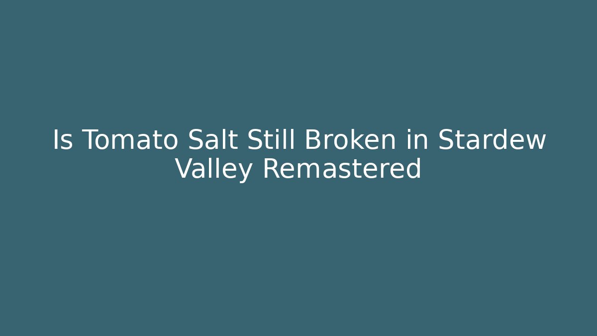 Is Tomato Salt Still Broken in Stardew Valley Remastered