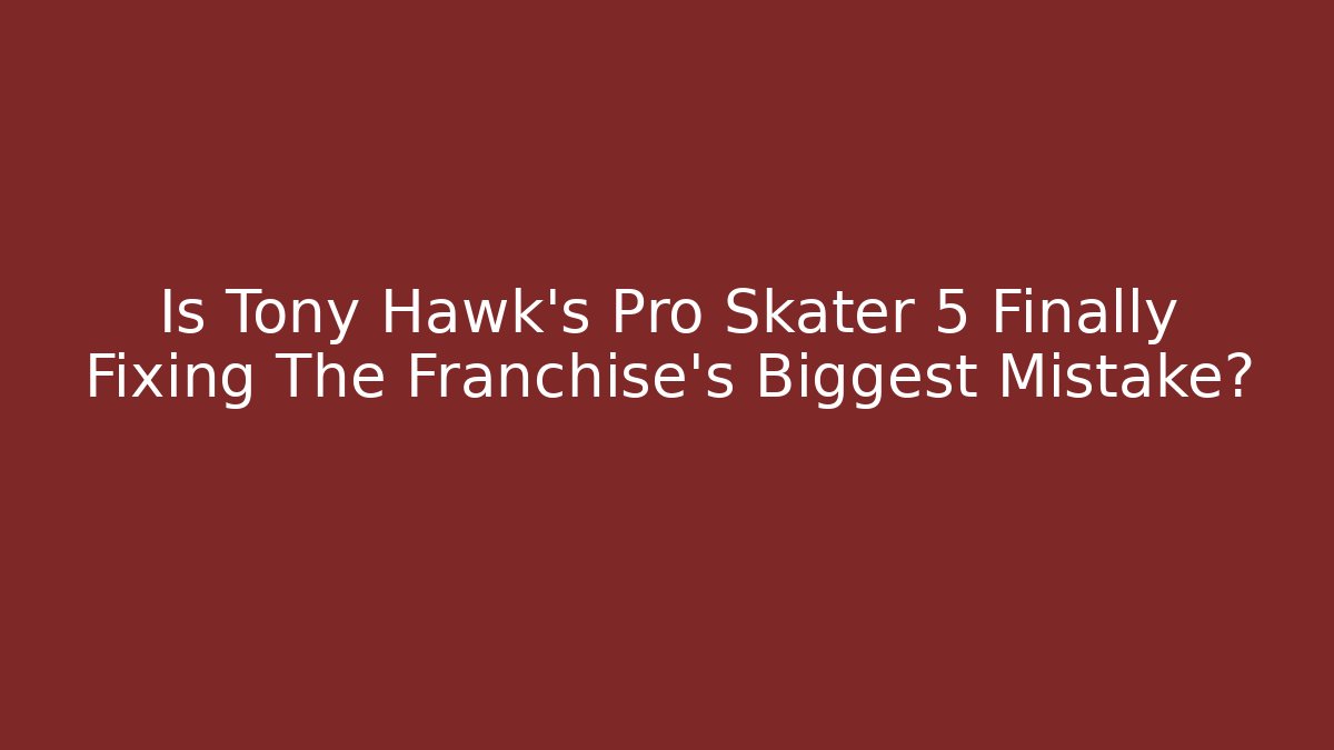 Is Tony Hawk's Pro Skater 5 Finally Fixing The Franchise's Biggest Mistake? - Critter Realm