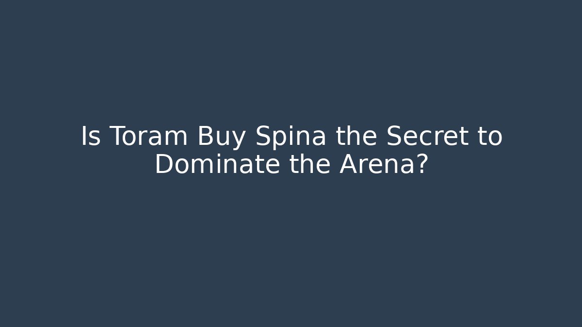 Is Toram Buy Spina the Secret to Dominate the Arena?