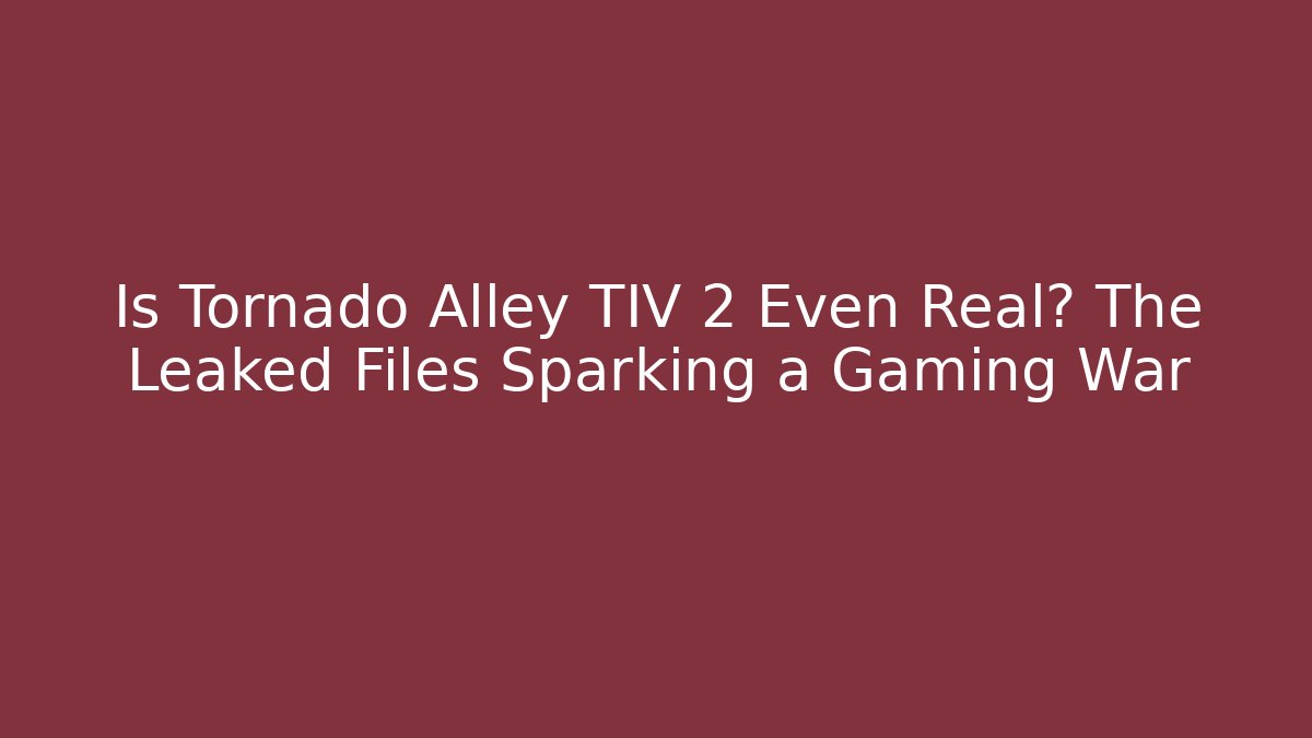 Is Tornado Alley TIV 2 Even Real? The Leaked Files Sparking a Gaming War