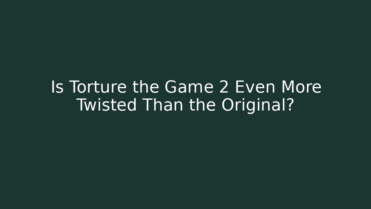 Is Torture the Game 2 Even More Twisted Than the Original?