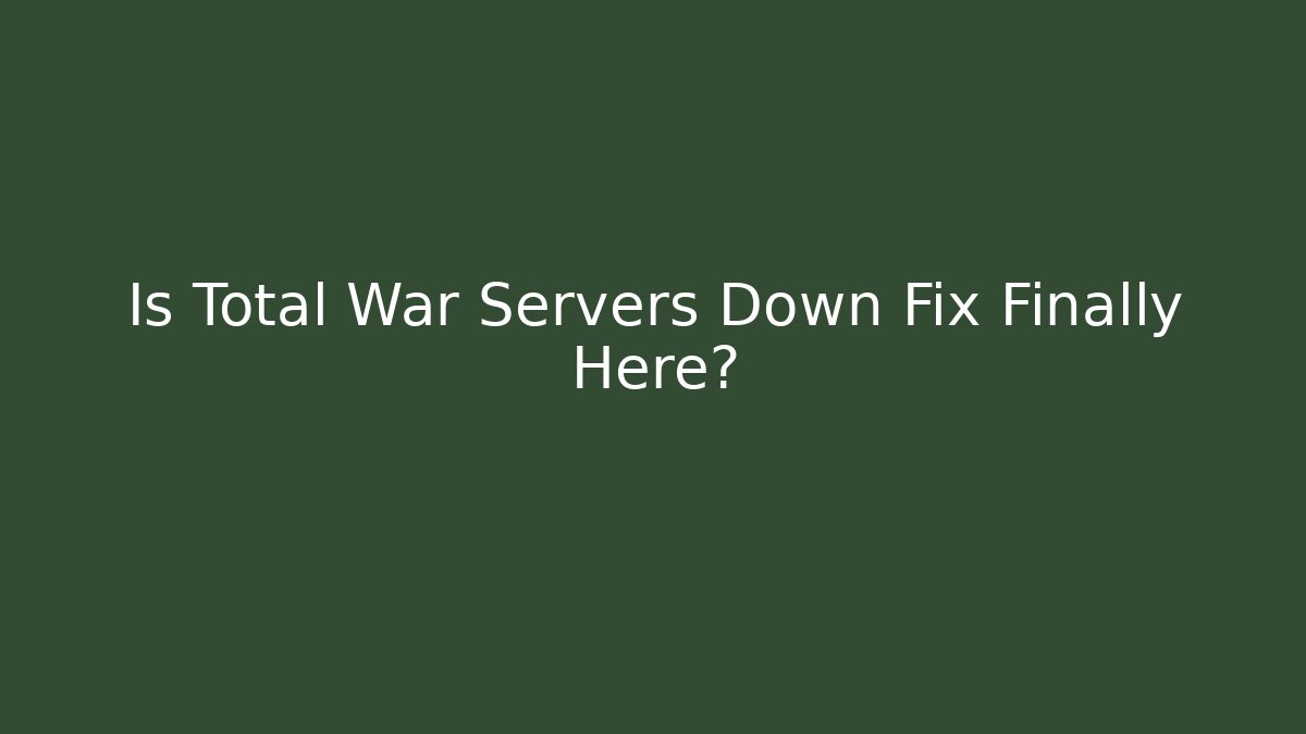 Is Total War Servers Down Fix Finally Here?