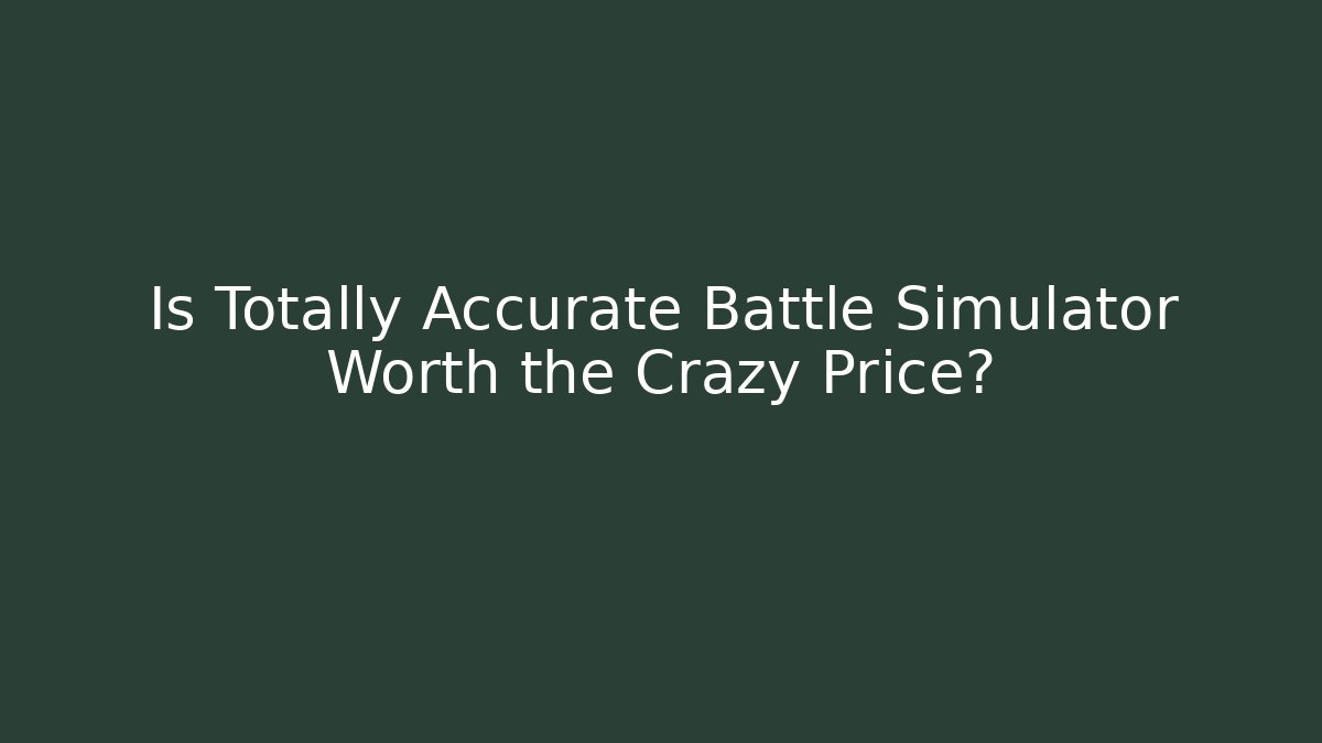 Is Totally Accurate Battle Simulator Worth the Crazy Price?