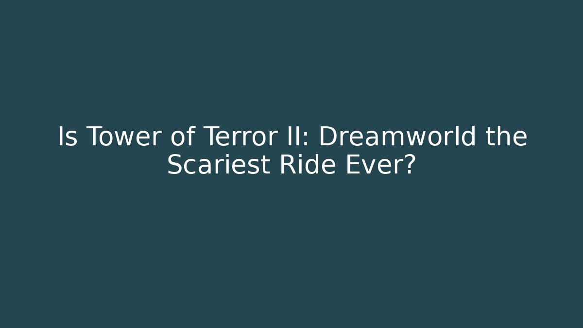 Is Tower of Terror II: Dreamworld the Scariest Ride Ever?