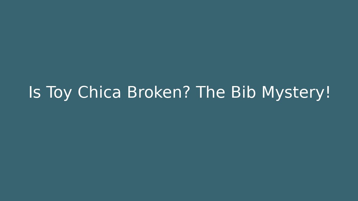Is Toy Chica Broken? The Bib Mystery!