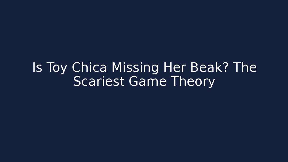 Is Toy Chica Missing Her Beak? The Scariest Game Theory