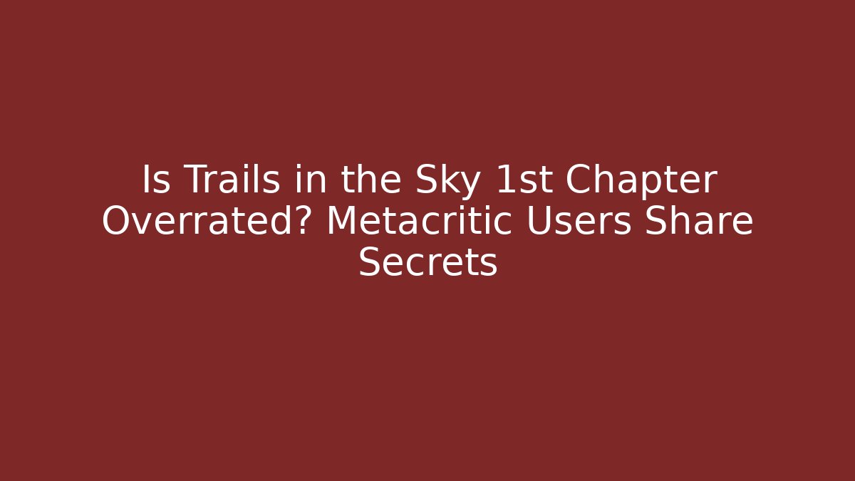 Is Trails in the Sky 1st Chapter Overrated? Metacritic Users Share Secrets