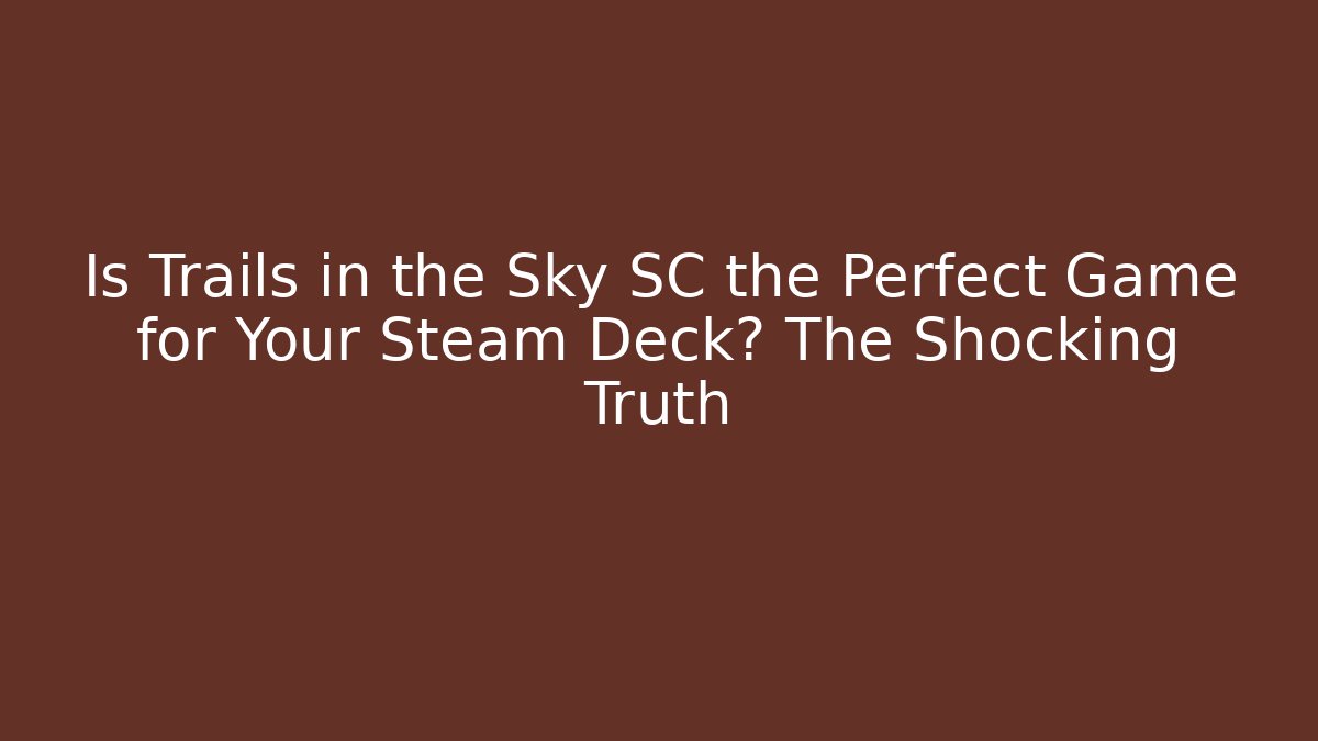 Is Trails in the Sky SC the Perfect Game for Your Steam Deck? The Shocking Truth - Critter Realm