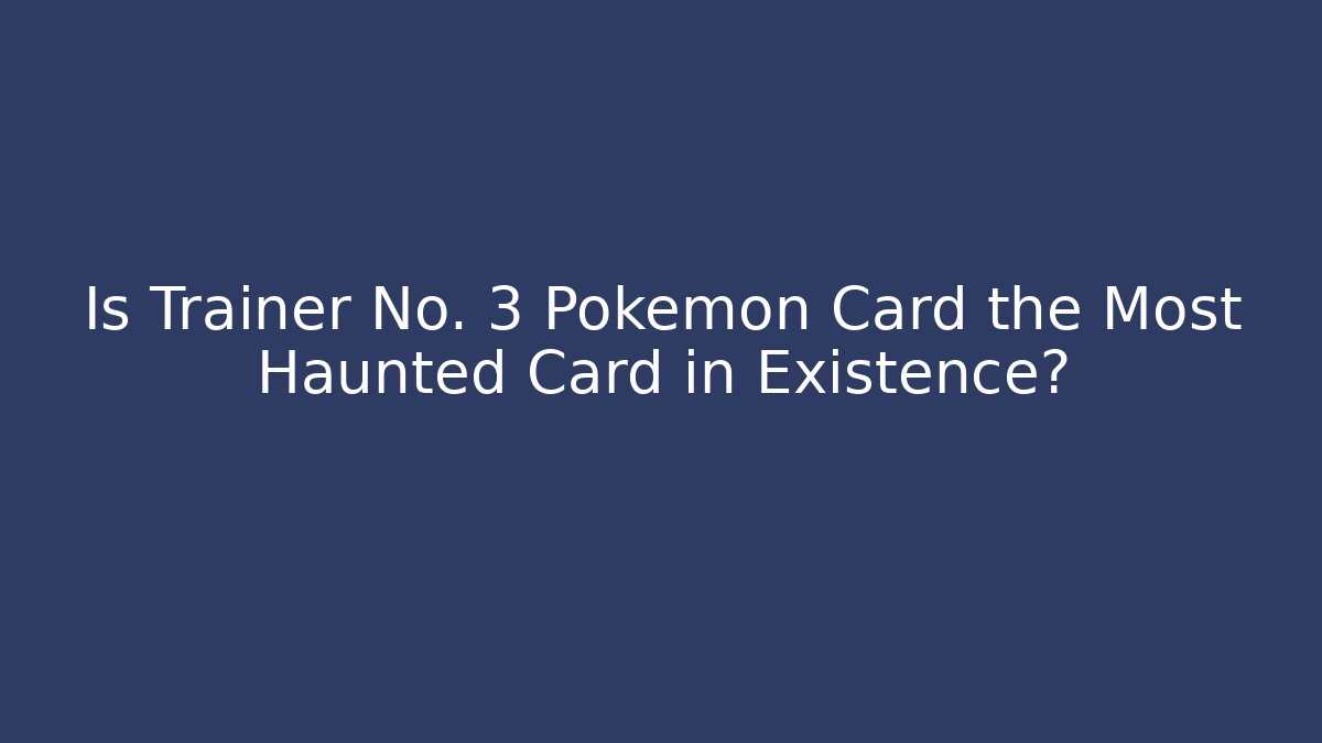 Is Trainer No. 3 Pokémon Card the Most Haunted Card in Existence?