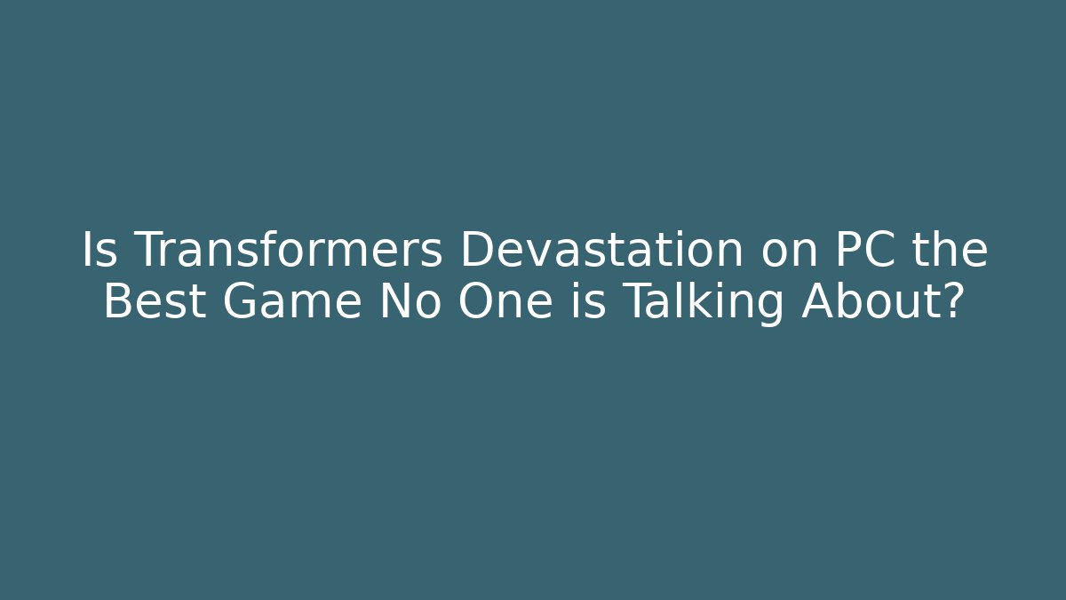 Is Transformers Devastation on PC the Best Game No One is Talking About?