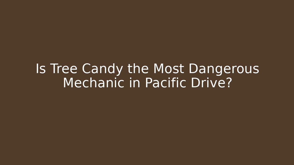 Is Tree Candy the Most Dangerous Mechanic in Pacific Drive?