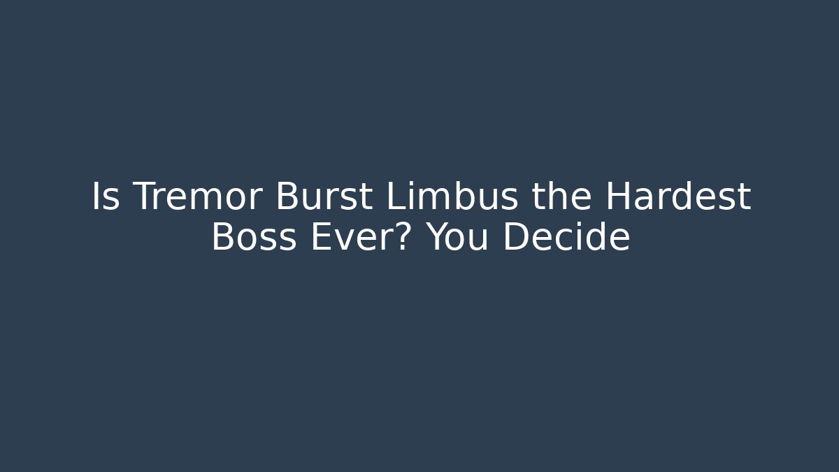 Is Tremor Burst Limbus the Hardest Boss Ever? You Decide
