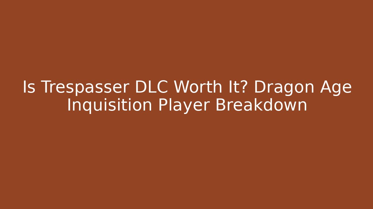 Is Trespasser DLC Worth It? Dragon Age Inquisition Player Breakdown