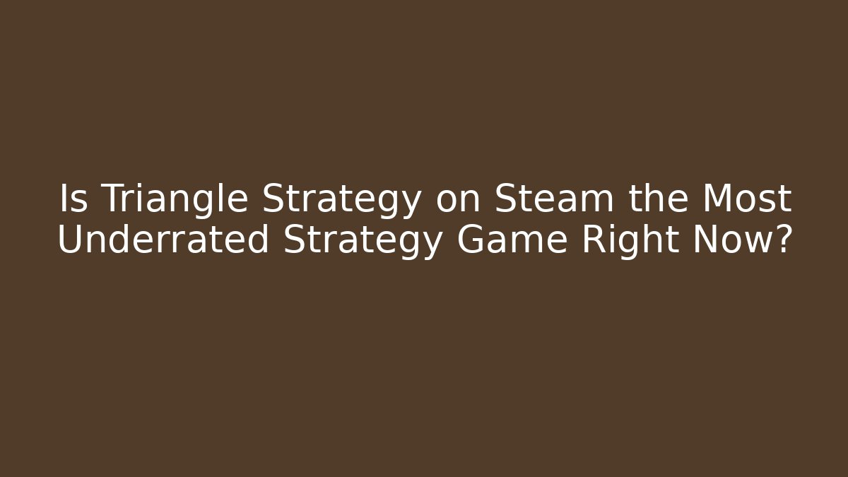 Is Triangle Strategy on Steam the Most Underrated Strategy Game Right Now?