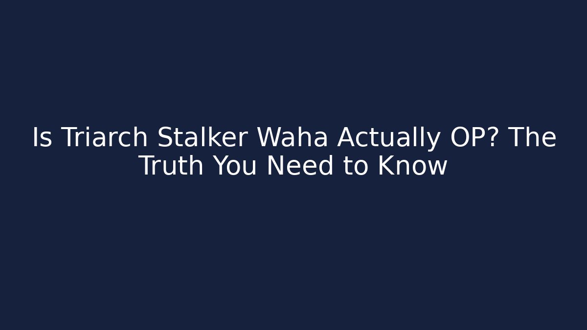 Is Triarch Stalker Waha Actually OP? The Truth You Need to Know