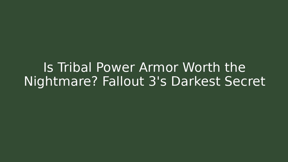 Is Tribal Power Armor Worth the Nightmare? Fallout 3's Darkest Secret